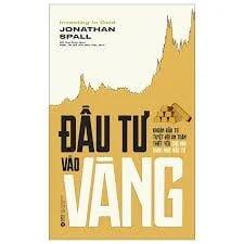 Đầu Tư Vào Vàng - Khoản Đầu Tư Tuyệt Đối An Toàn Thiết Yếu Cho Mọi Danh Mục Đầu Tư (Tái Bản 2024)